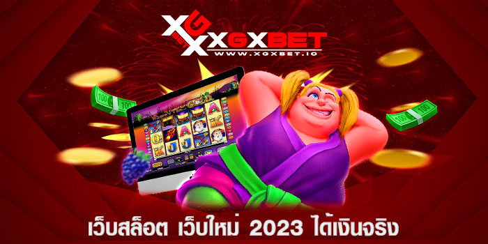 เว็บสล็อต เว็บใหม่ 2023 ได้เงินจริง
